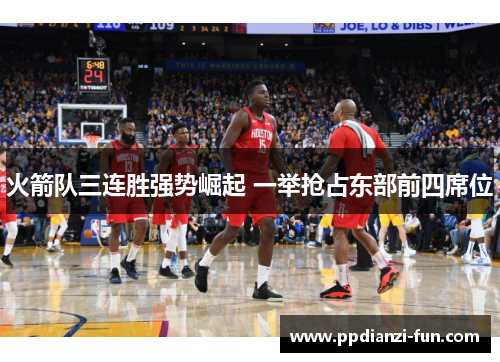 火箭队三连胜强势崛起 一举抢占东部前四席位