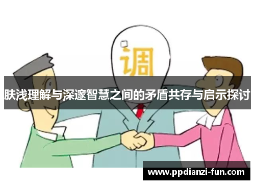 肤浅理解与深邃智慧之间的矛盾共存与启示探讨