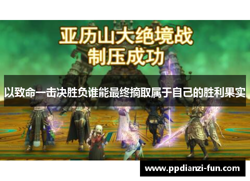 以致命一击决胜负谁能最终摘取属于自己的胜利果实