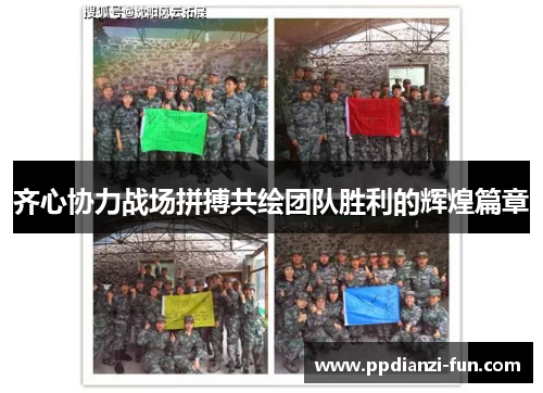 齐心协力战场拼搏共绘团队胜利的辉煌篇章